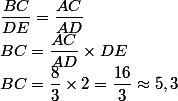 \dfrac{BC}{DE}=\dfrac{AC}{AD} \\ BC=\dfrac{AC}{AD}\times DE \\ BC=\dfrac{8}{3}\times 2=\dfrac{16}{3}\approx 5,3